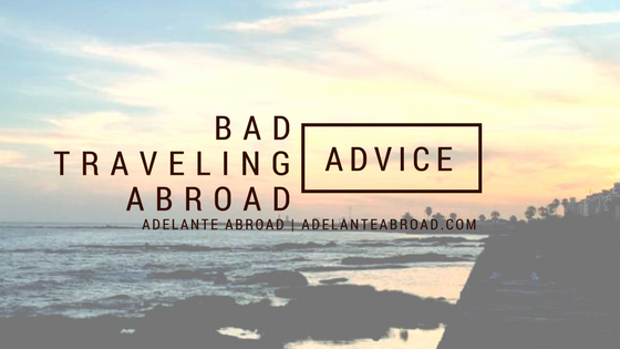 5 Bad Travelling Abroad Advice - Adelante Abroad