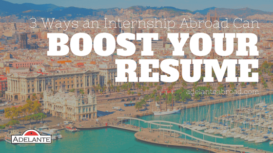 3 Ways an Internship Abroad Can Boost Your Resume - Adelante Abroad