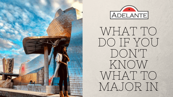 What To Do If You Don’t Know What to Major In - Adelante Abroad