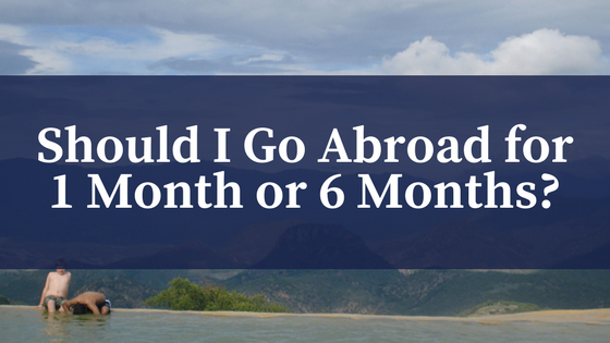 Should I Go Abroad for 1 Month or 6 Months