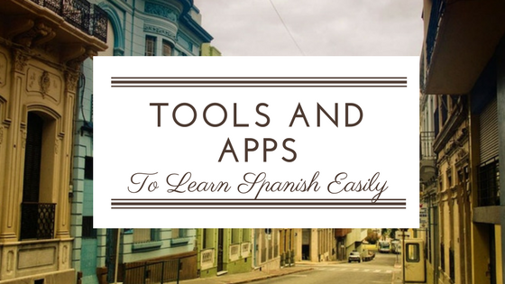 Tools and Apps to Learn Spanish Easily